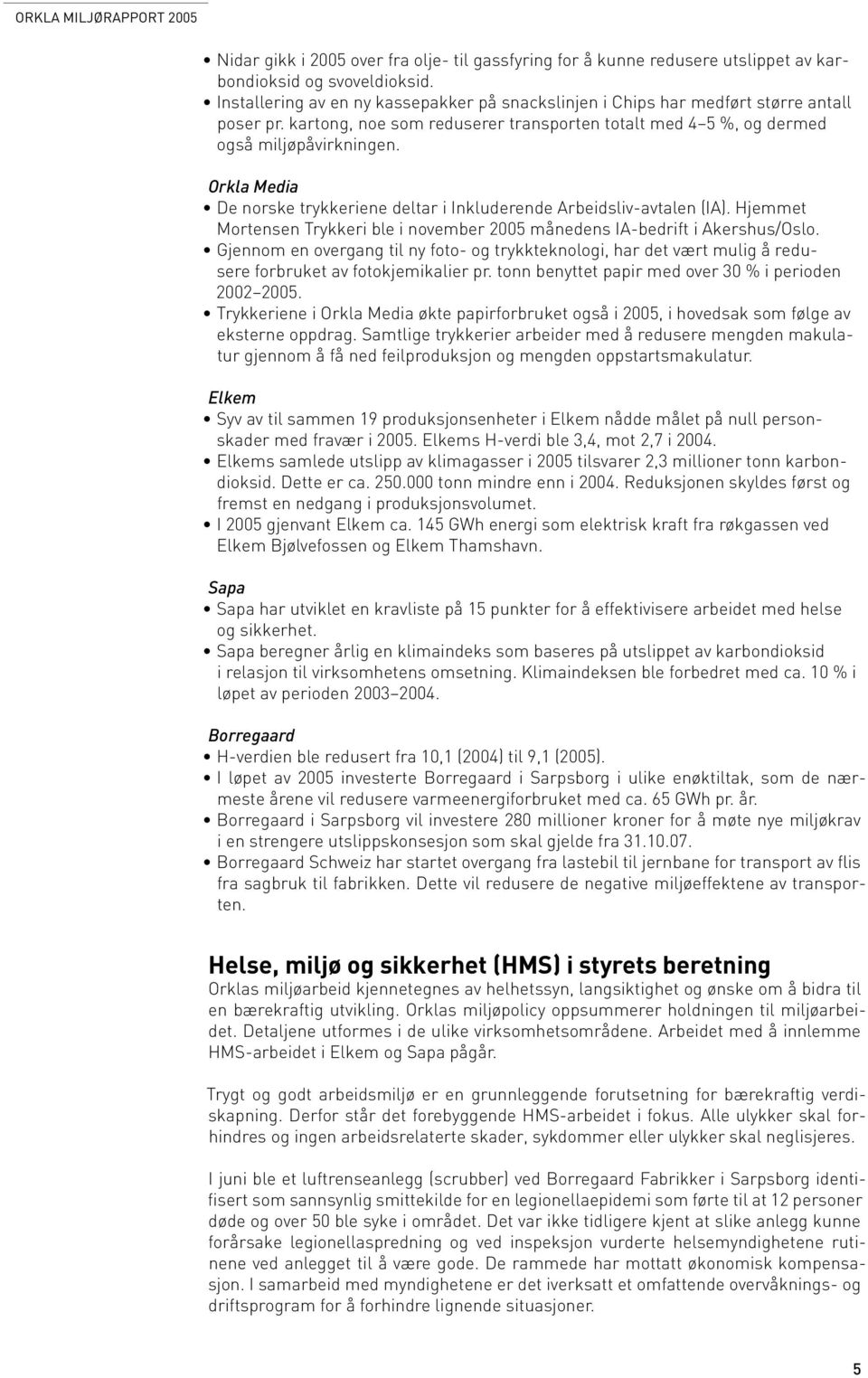 Orkla Media De norske trykkeriene deltar i Inkluderende Arbeidsliv-avtalen (IA). Hjemmet Mortensen Trykkeri ble i november 2005 månedens IA-bedrift i Akershus/Oslo.