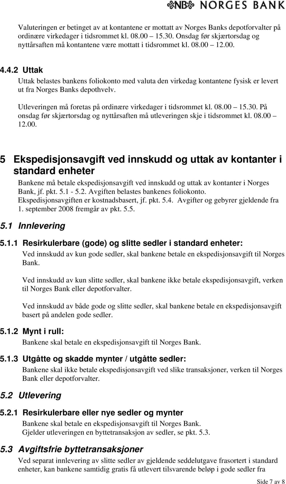 4.2 Uttak Uttak belastes bankens foliokonto med valuta den virkedag kontantene fysisk er levert ut fra Norges Banks depothvelv. Utleveringen må foretas på ordinære virkedager i tidsrommet kl. 08.