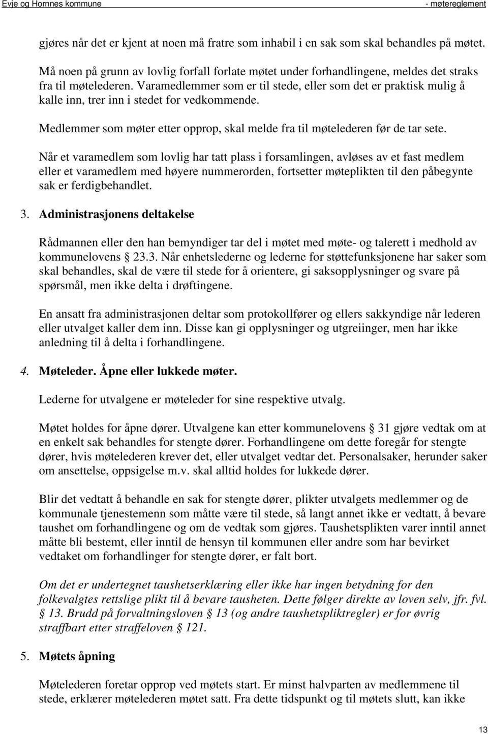 Varamedlemmer som er til stede, eller som det er praktisk mulig å kalle inn, trer inn i stedet for vedkommende. Medlemmer som møter etter opprop, skal melde fra til møtelederen før de tar sete.