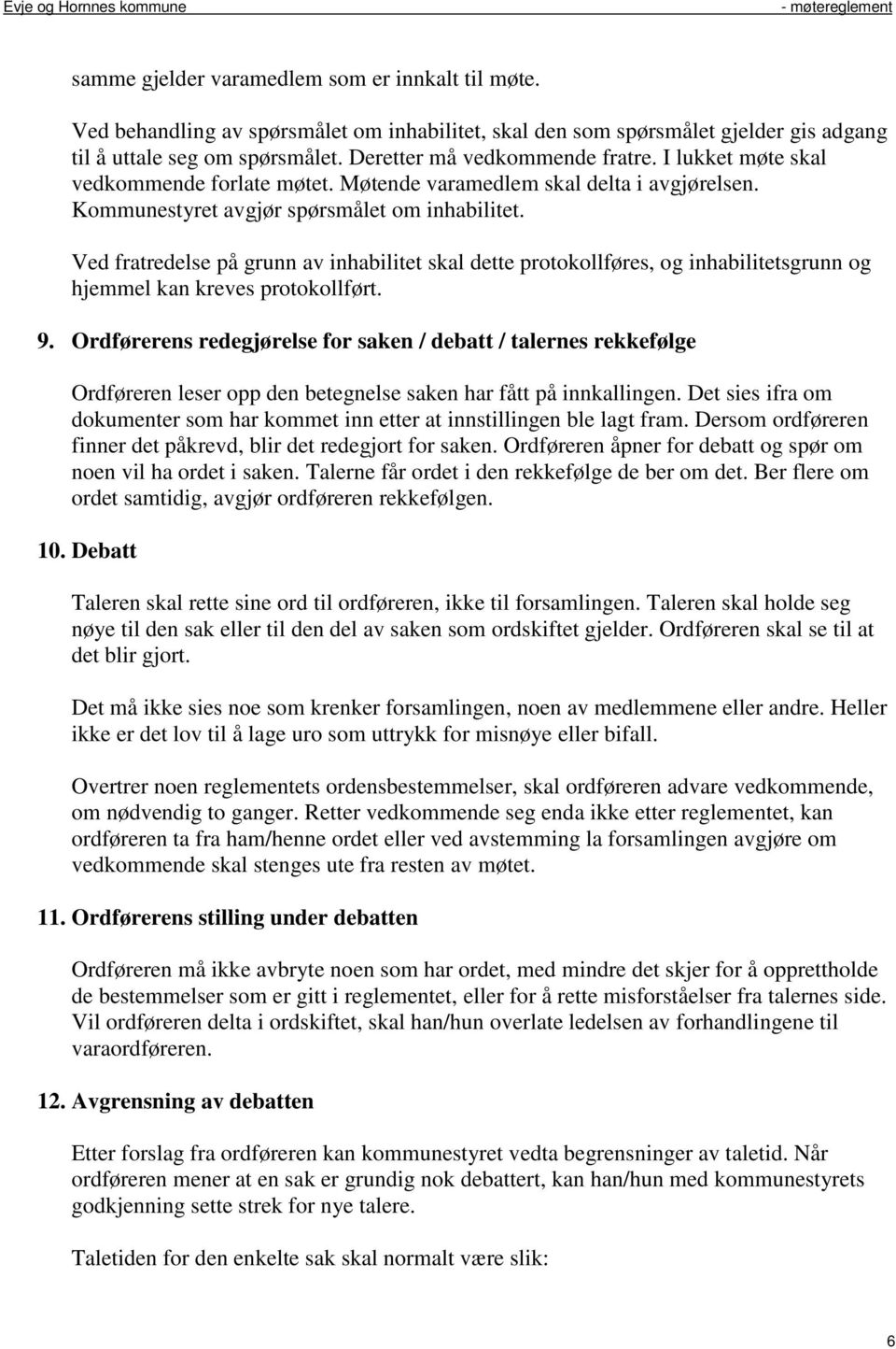 Ved fratredelse på grunn av inhabilitet skal dette protokollføres, og inhabilitetsgrunn og hjemmel kan kreves protokollført. 9.