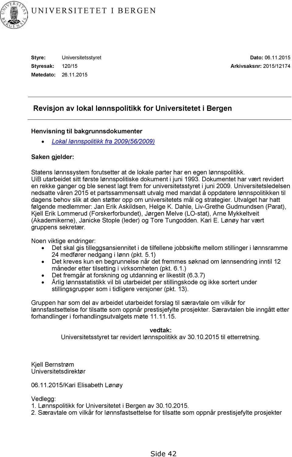 2015 Arkivsaksnr: 2015/12174 Revisjon av lokal lønnspolitikk for Universitetet i Bergen Henvisning til bakgrunnsdokumenter Lokal lønnspolitikk fra 2009(56/2009) Saken gjelder: Statens lønnssystem