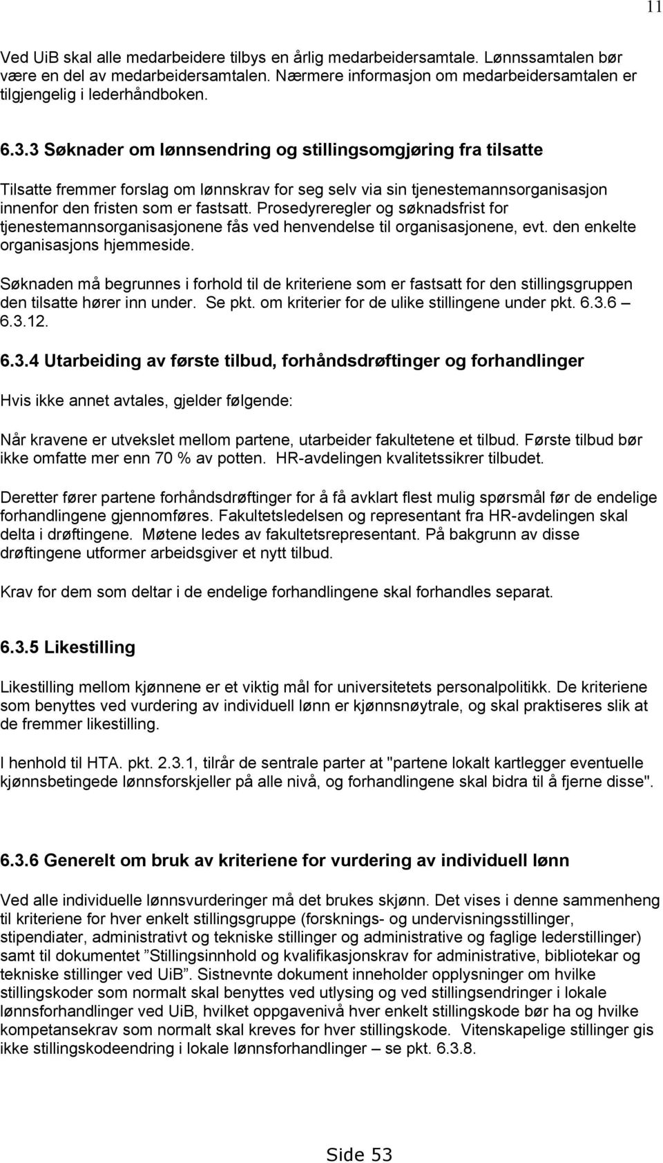 Prosedyreregler og søknadsfrist for tjenestemannsorganisasjonene fås ved henvendelse til organisasjonene, evt. den enkelte organisasjons hjemmeside.