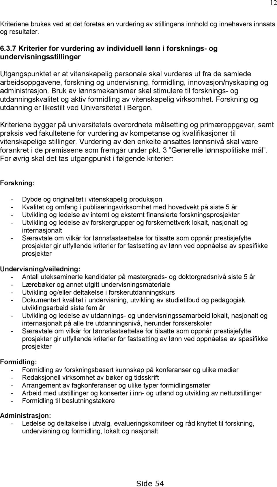 undervisning, formidling, innovasjon/nyskaping og administrasjon. Bruk av lønnsmekanismer skal stimulere til forsknings- og utdanningskvalitet og aktiv formidling av vitenskapelig virksomhet.