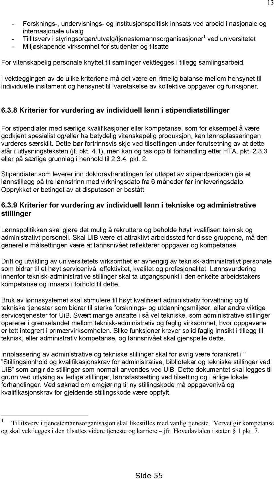 I vektleggingen av de ulike kriteriene må det være en rimelig balanse mellom hensynet til individuelle insitament og hensynet til ivaretakelse av kollektive oppgaver og funksjoner. 6.3.