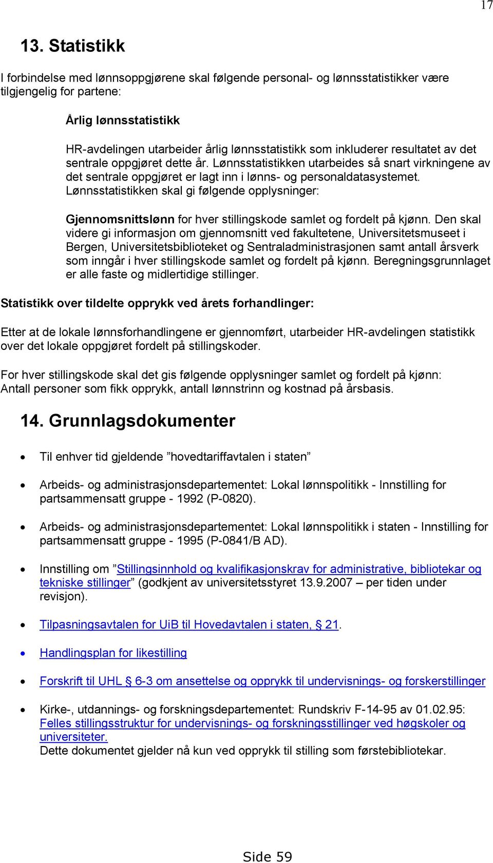 inkluderer resultatet av det sentrale oppgjøret dette år. Lønnsstatistikken utarbeides så snart virkningene av det sentrale oppgjøret er lagt inn i lønns- og personaldatasystemet.