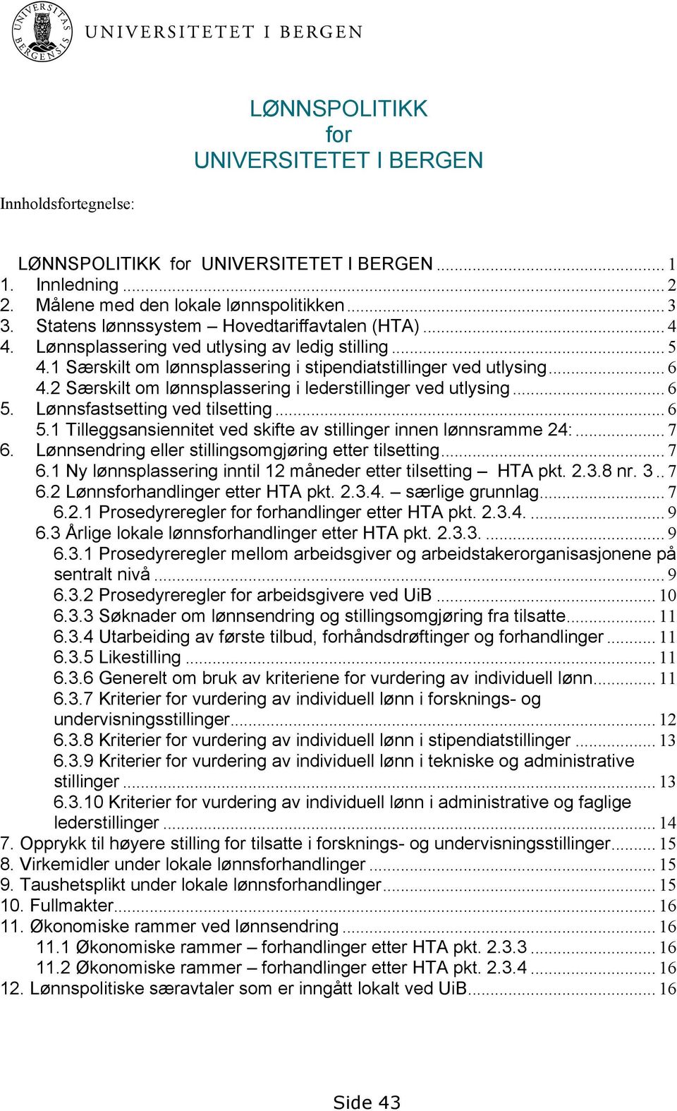 2 Særskilt om lønnsplassering i lederstillinger ved utlysing... 6 5. Lønnsfastsetting ved tilsetting... 6 5.1 Tilleggsansiennitet ved skifte av stillinger innen lønnsramme 24:... 7 6.