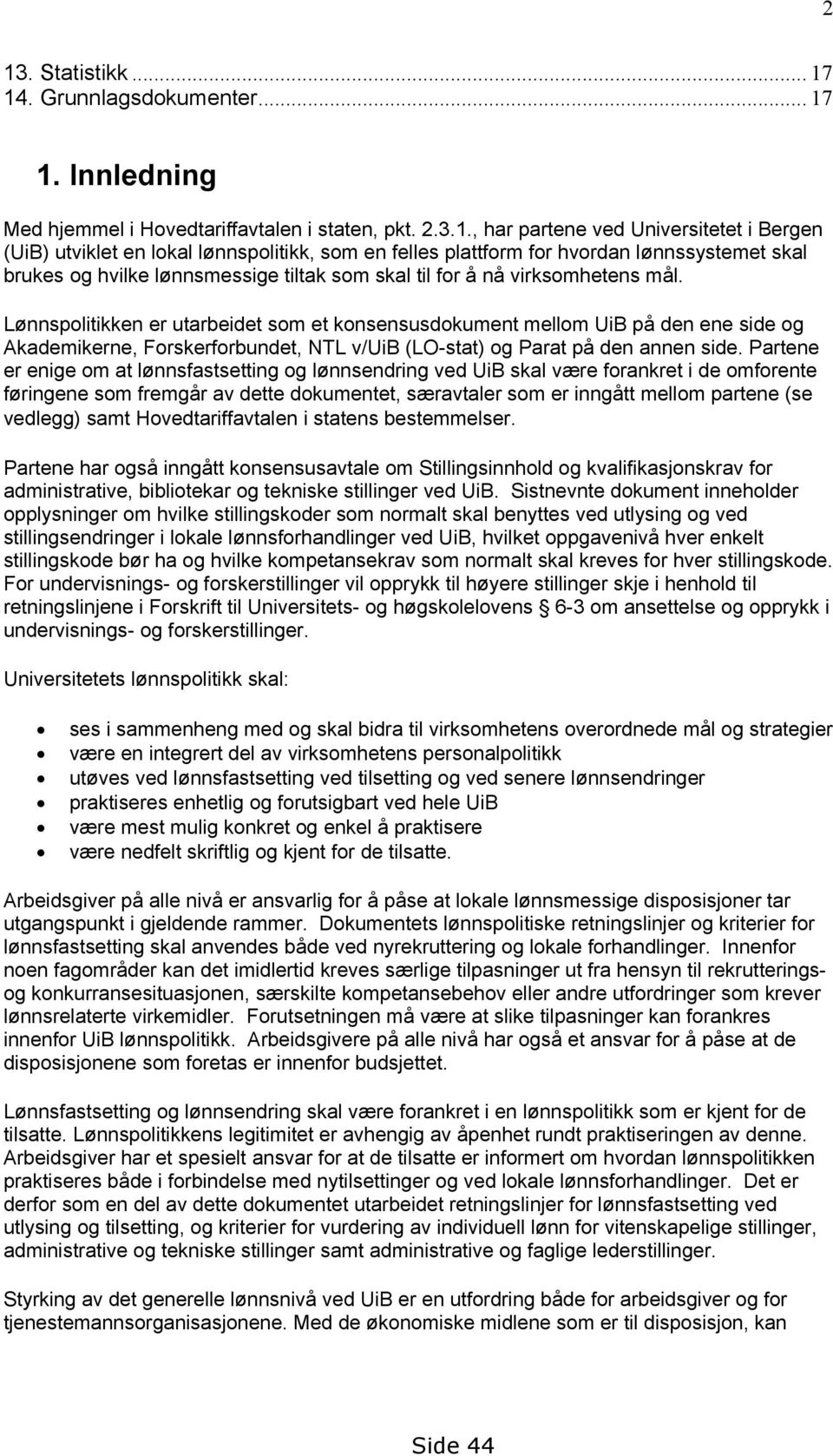 Lønnspolitikken er utarbeidet som et konsensusdokument mellom UiB på den ene side og Akademikerne, Forskerforbundet, NTL v/uib (LO-stat) og Parat på den annen side.