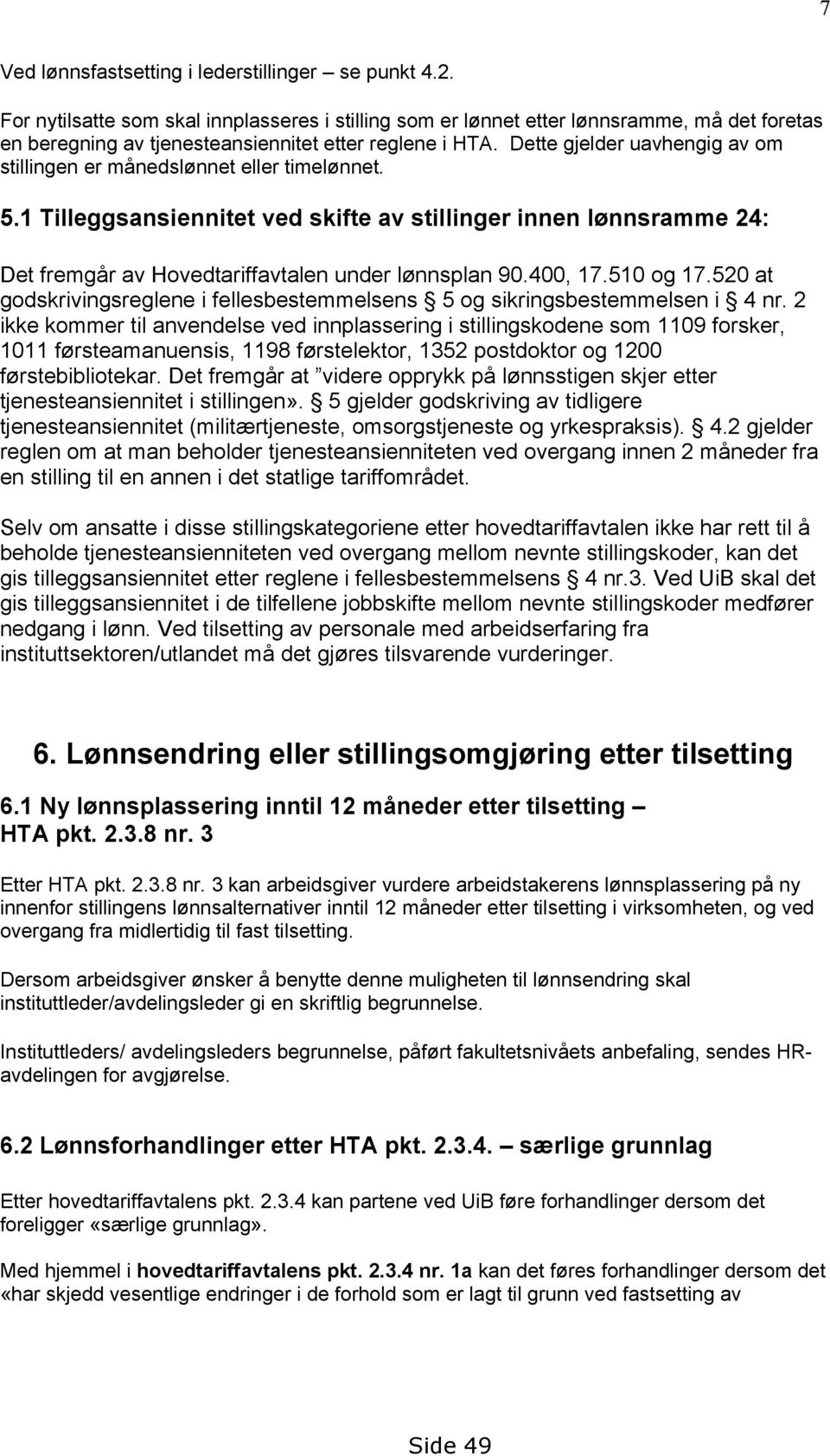 Dette gjelder uavhengig av om stillingen er månedslønnet eller timelønnet. 5.1 Tilleggsansiennitet ved skifte av stillinger innen lønnsramme 24: Det fremgår av Hovedtariffavtalen under lønnsplan 90.