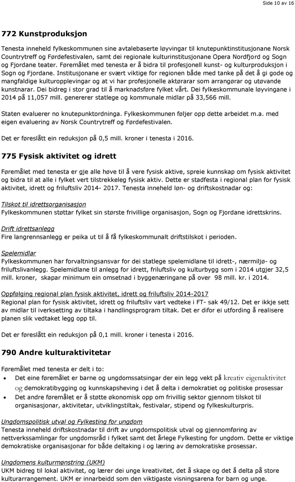 Institusjonane er svært viktige for regionen både med tanke på det å gi gode og mangfaldige kulturopplevingar og at vi har profesjonelle aktørarar som arrangørar og utøvande kunstnarar.