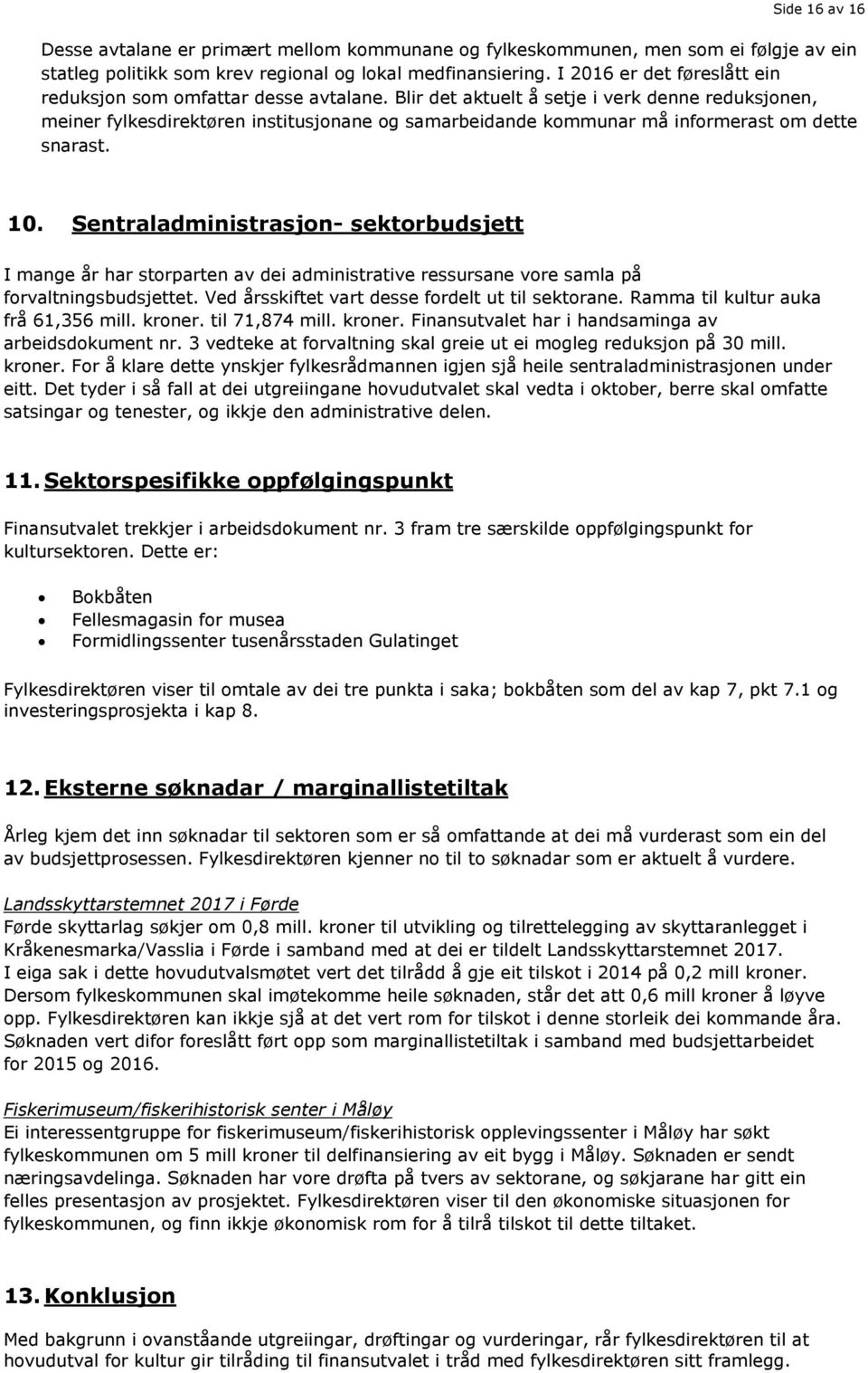 Blir det aktuelt å setje i verk denne reduksjonen, meiner fylkesdirektøren institusjonane og samarbeidande kommunar må informerast om dette snarast. 10.