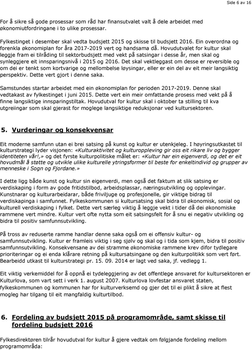 Hovudutvalet for kultur skal leggje fram ei tilråding til sektorbudsjett med vekt på satsingar i desse år, men skal og synleggjere eit innsparingsnivå i 2015 og 2016.