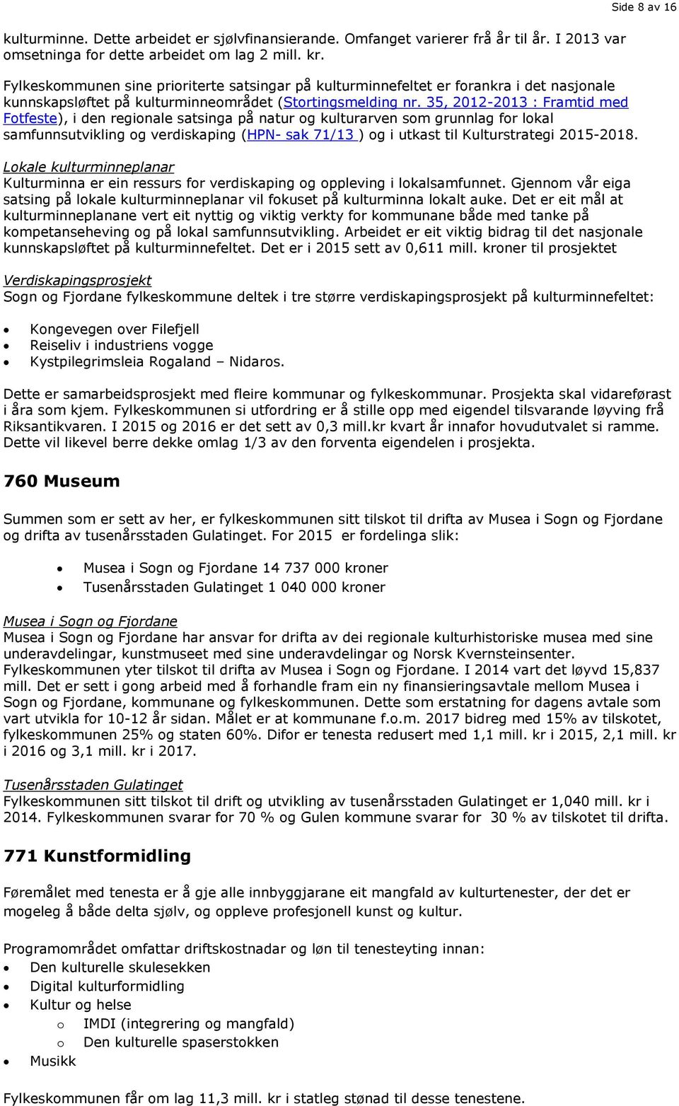 35, 2012-2013 : Framtid med Fotfeste), i den regionale satsinga på natur og kulturarven som grunnlag for lokal samfunnsutvikling og verdiskaping (HPN- sak 71/13 ) og i utkast til Kulturstrategi