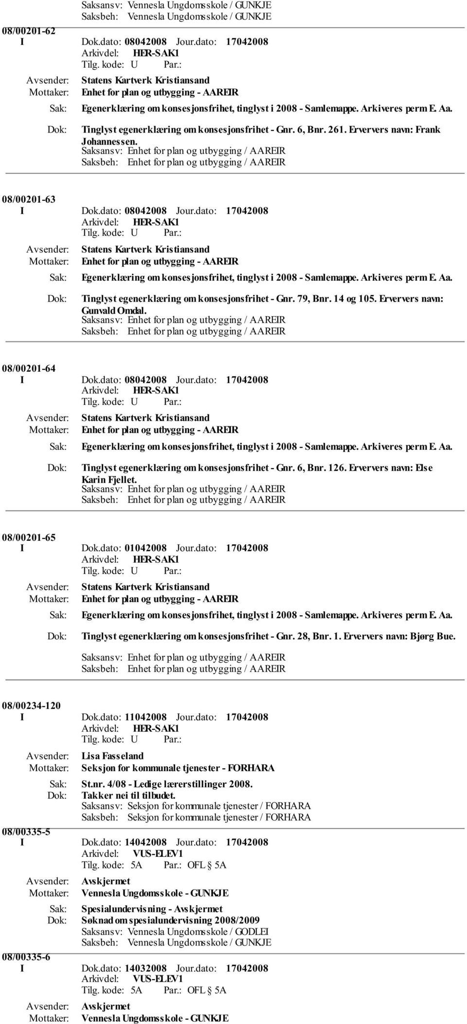 Tinglyst egenerklæring om konsesjonsfrihet - Gnr. 6, Bnr. 261. Erververs navn: Frank Johannessen. 08/00201-63 I Dok.dato: 08042008 Jour. Tinglyst egenerklæring om konsesjonsfrihet - Gnr. 79, Bnr.