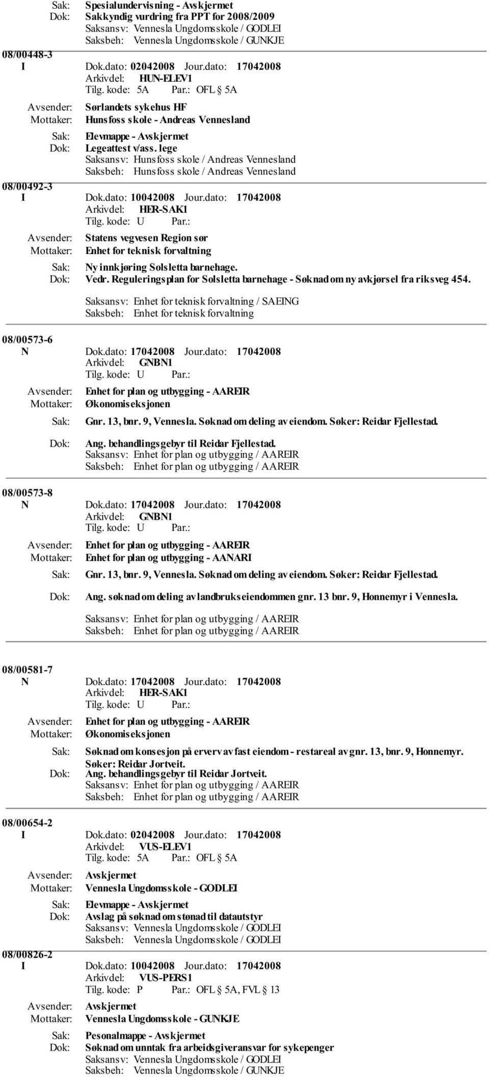 lege Saksansv: Hunsfoss skole / Andreas Vennesland Saksbeh: Hunsfoss skole / Andreas Vennesland 08/00492-3 I Dok.dato: 10042008 Jour.