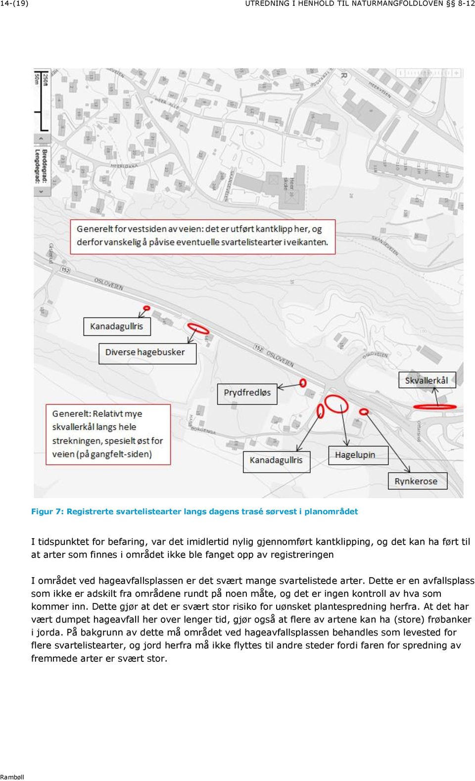 Dette er en avfallsplass som ikke er adskilt fra områdene rundt på noen måte, og det er ingen kontroll av hva som kommer inn. Dette gjør at det er svært stor risiko for uønsket plantespredning herfra.