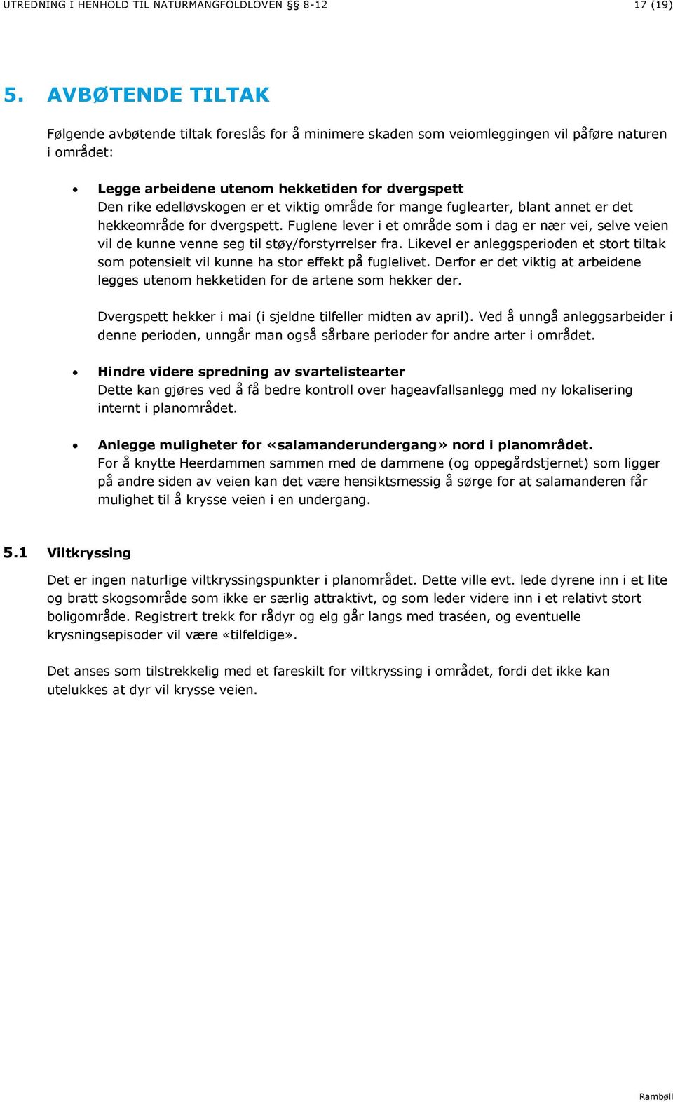 et viktig område for mange fuglearter, blant annet er det hekkeområde for dvergspett. Fuglene lever i et område som i dag er nær vei, selve veien vil de kunne venne seg til støy/forstyrrelser fra.