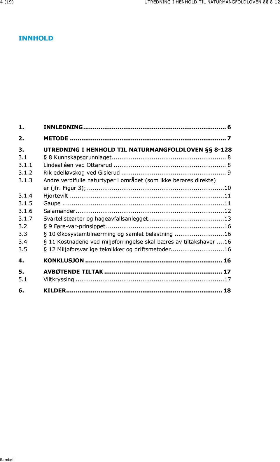 .. 12 3.1.7 Svartelistearter og hageavfallsanlegget... 13 3.2 9 Føre-var-prinsippet... 16 3.3 10 Økosystemtilnærming og samlet belastning... 16 3.4 11 Kostnadene ved miljøforringelse skal bæres av tiltakshaver.