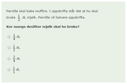 Brøk Oppgåve 6 Dette er ei fleirvalsoppgåve i ein kort kontekst som bør vere kjend for elevane.