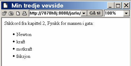 Viktige elementer i HTML Figur 3.6: Web-siden med en unummerert liste. I likhet med nummerte lister kan du også her benytte et tilleggsattributt for å angi hvilket symbol du vil benytte som "bullet".