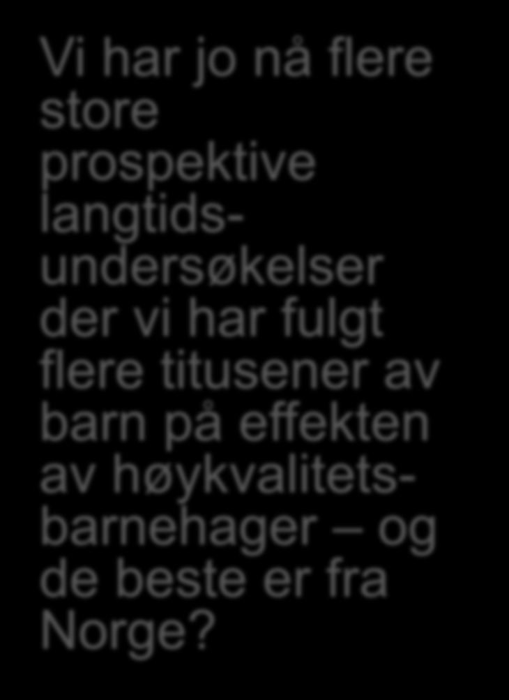 Vi har jo nå flere store prospektive langtidsundersøkelser der vi har fulgt flere titusener av barn på effekten av