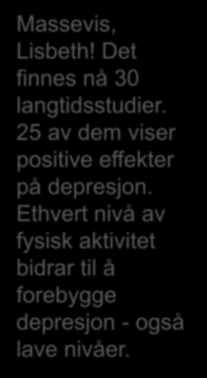 Massevis, Lisbeth! Det finnes nå 30 langtidsstudier. 25 av dem viser positive effekter på depresjon.