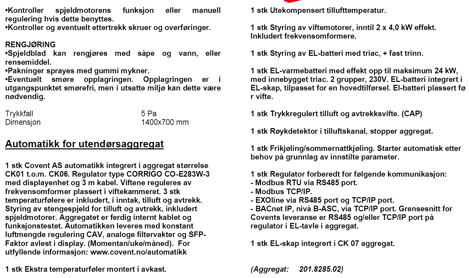 LUS BYGG/ ROM INFORMASJON VENTILASJON GENERELT STATUS BEHOV SD Opsjon BYGG/ETG ROM NUMMER ROM NAVN Utklipp fra Covent AREAL UTSTYR/ FØLER SKIDD EFFEKT [kw] Luft mengde [m3] KOMMENTAR PLASSERING MM.