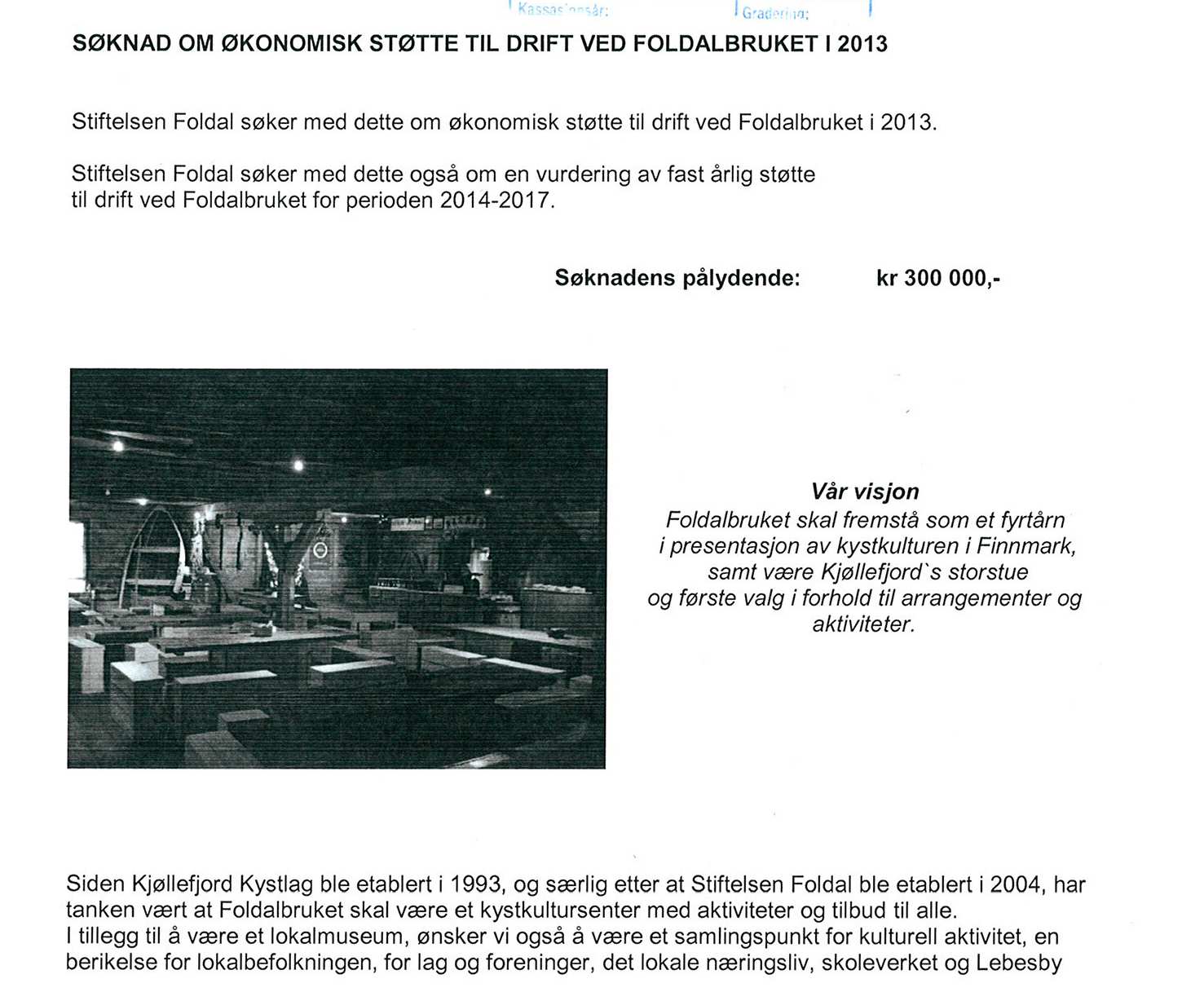 Sak 129/12 innvilget tilskudd til utarbeidelse av forretningsplan. Stiftelsen Foldal mottok Finnmark Fylkeskommunes miljø og stedsutviklingspris høsten 2011.