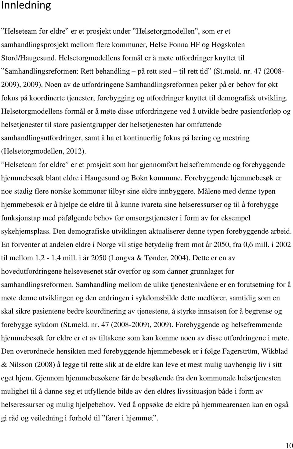 Noen av de utfordringene Samhandlingsreformen peker på er behov for økt fokus på koordinerte tjenester, forebygging og utfordringer knyttet til demografisk utvikling.