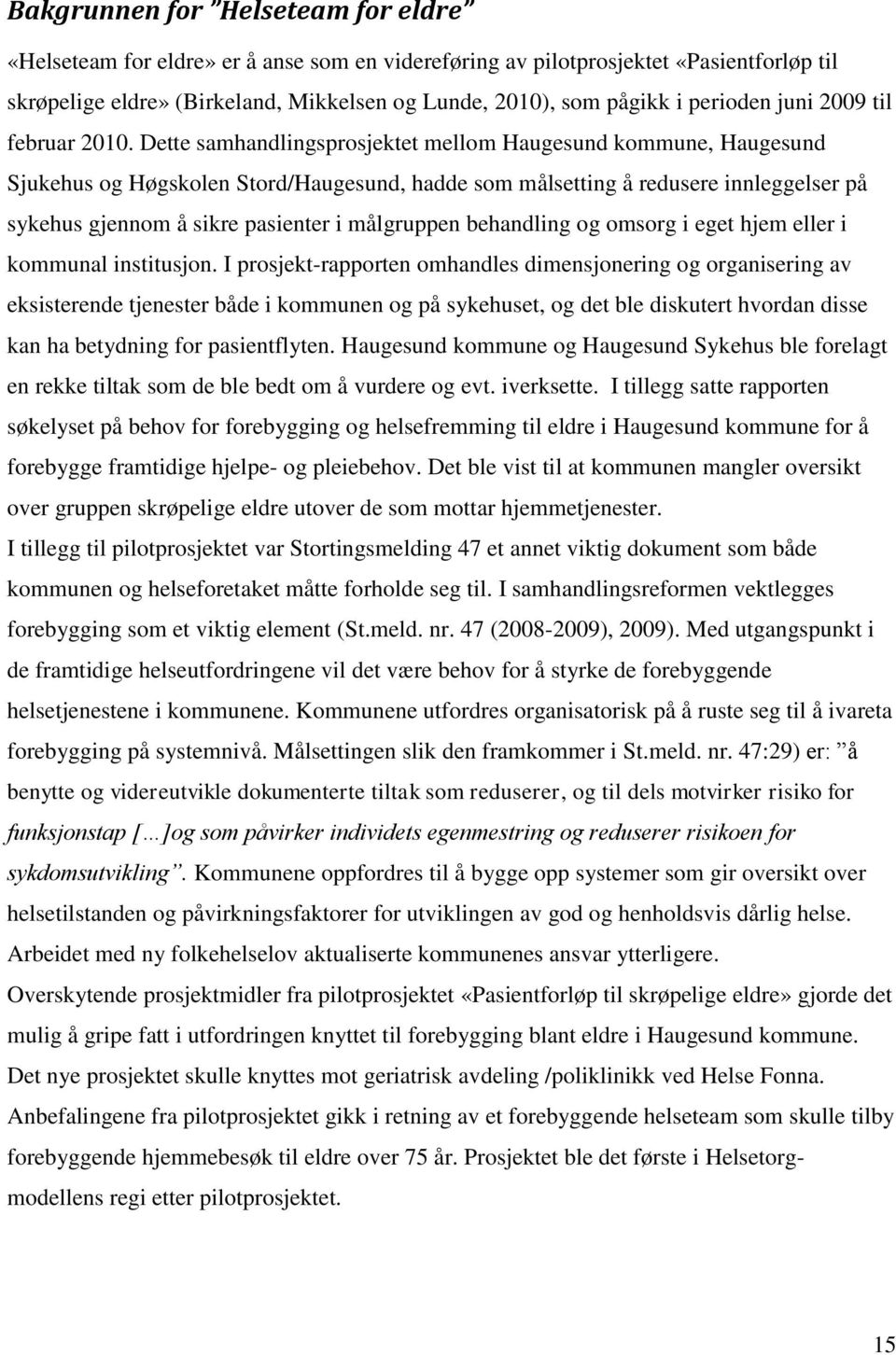 Dette samhandlingsprosjektet mellom Haugesund kommune, Haugesund Sjukehus og Høgskolen Stord/Haugesund, hadde som målsetting å redusere innleggelser på sykehus gjennom å sikre pasienter i målgruppen