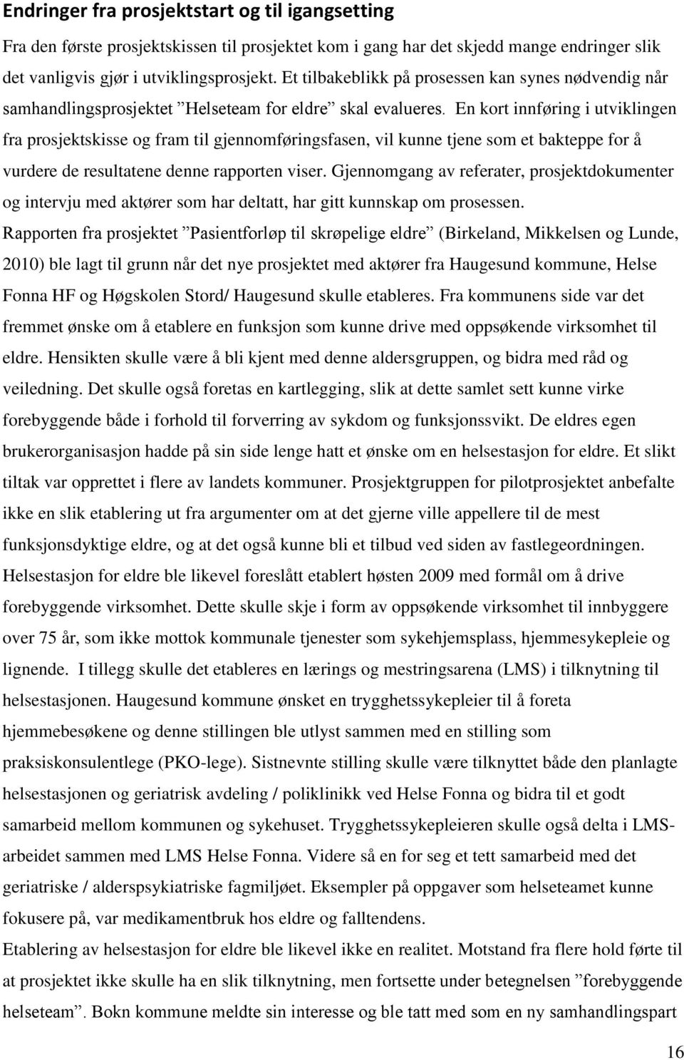 En kort innføring i utviklingen fra prosjektskisse og fram til gjennomføringsfasen, vil kunne tjene som et bakteppe for å vurdere de resultatene denne rapporten viser.