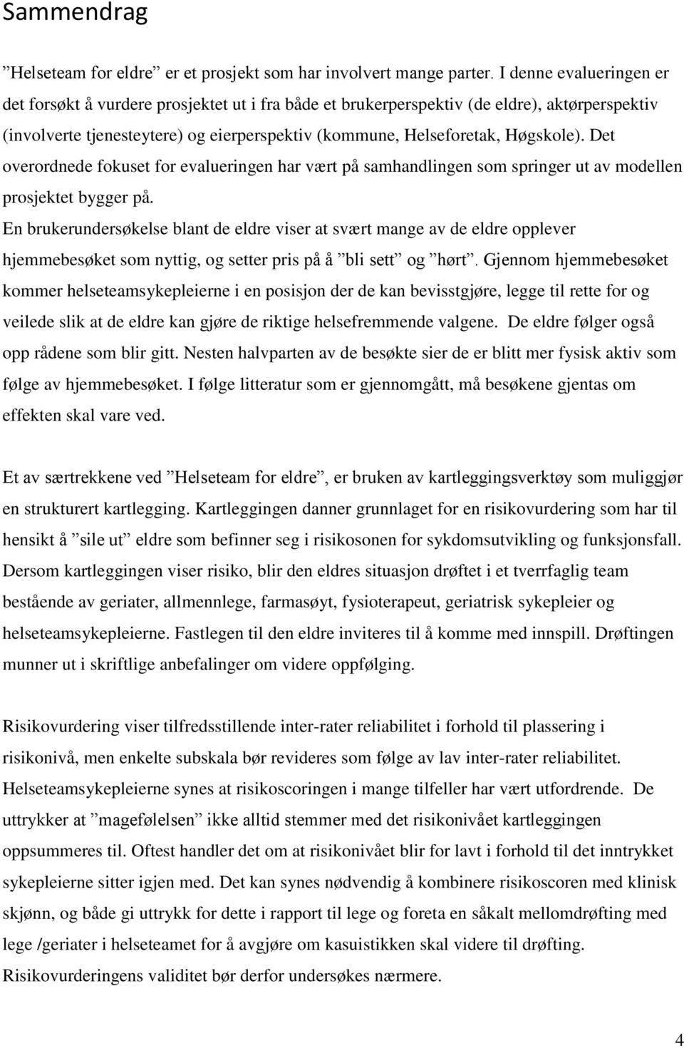 Det overordnede fokuset for evalueringen har vært på samhandlingen som springer ut av modellen prosjektet bygger på.