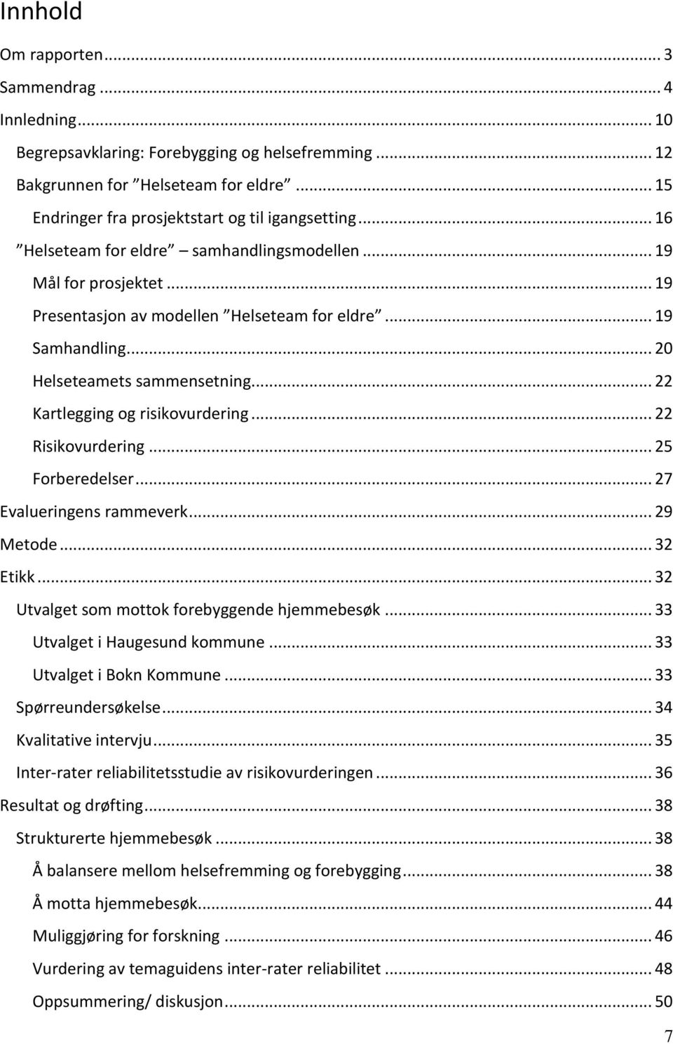 .. 22 Kartlegging og risikovurdering... 22 Risikovurdering... 25 Forberedelser... 27 Evalueringens rammeverk... 29 Metode... 32 Etikk... 32 Utvalget som mottok forebyggende hjemmebesøk.