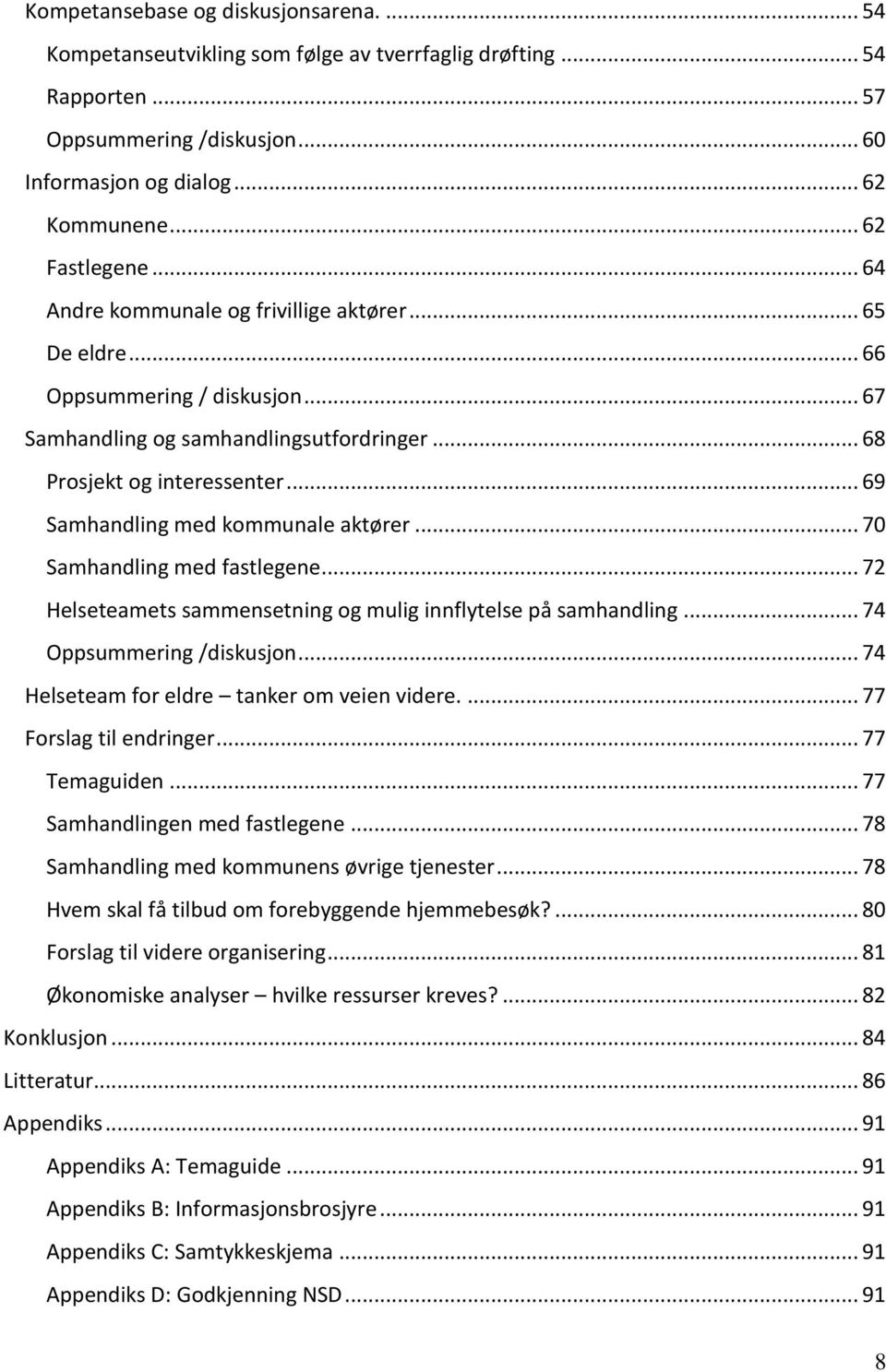 .. 69 Samhandling med kommunale aktører... 70 Samhandling med fastlegene... 72 Helseteamets sammensetning og mulig innflytelse på samhandling... 74 Oppsummering /diskusjon.