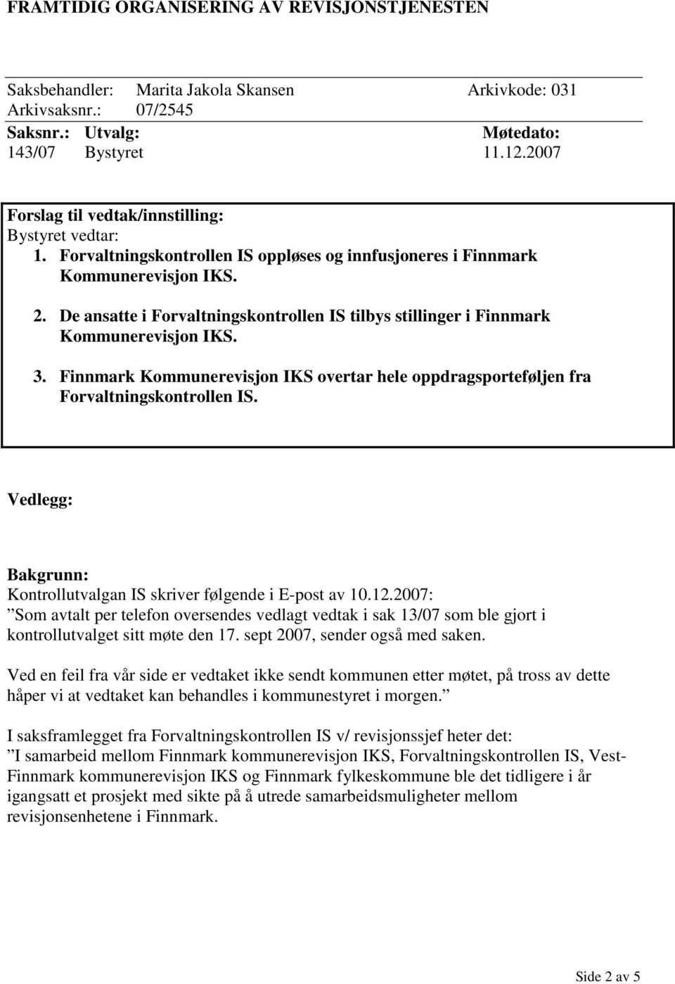 De ansatte i Forvaltningskontrollen IS tilbys stillinger i Finnmark Vedlegg: Bakgrunn: Kontrollutvalgan IS skriver følgende i E-post av 10.12.