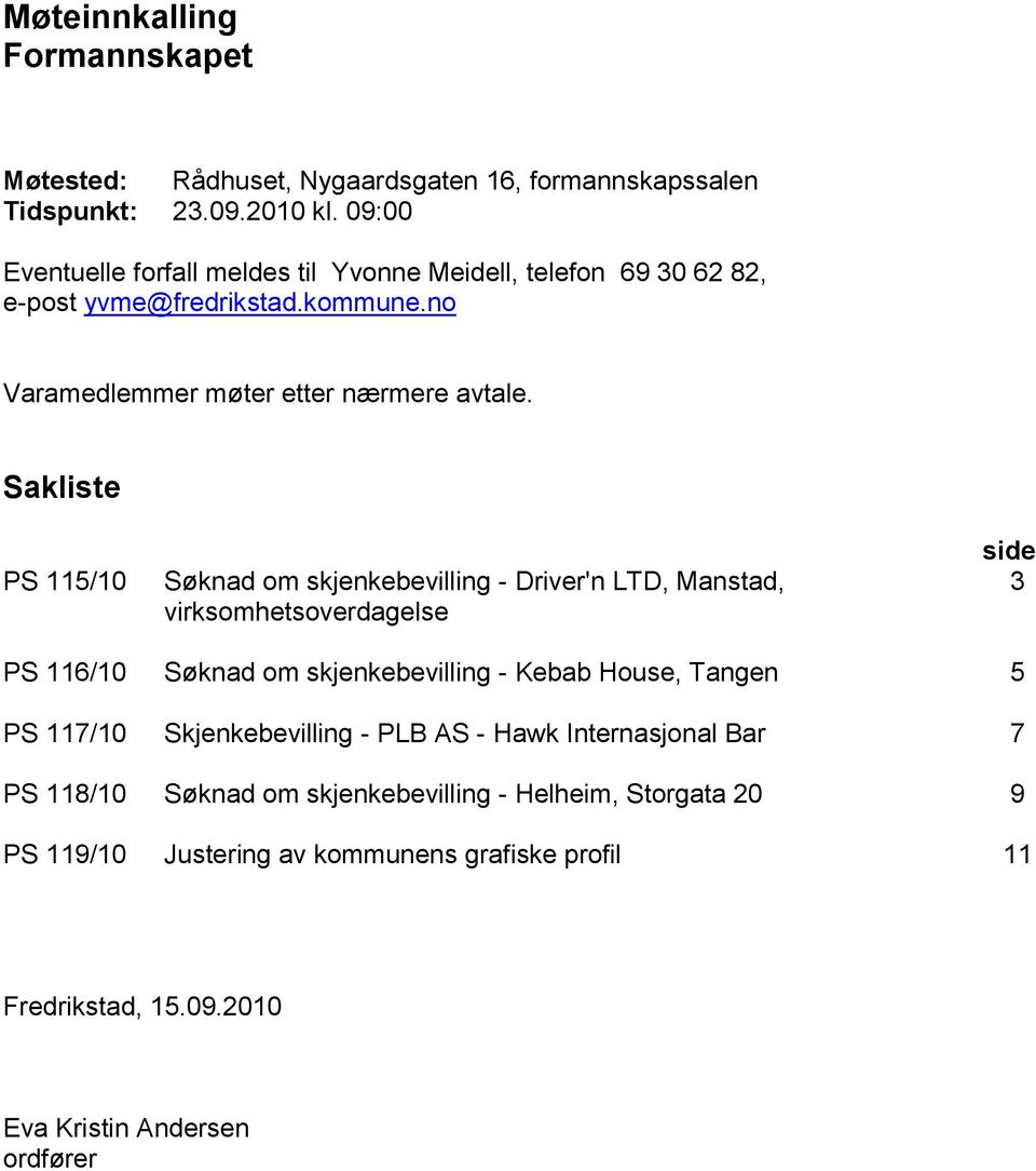 Sakliste PS 115/10 Søknad om skjenkebevilling - Driver'n LTD, Manstad, virksomhetsoverdagelse side 3 PS 116/10 Søknad om skjenkebevilling - Kebab House, Tangen 5