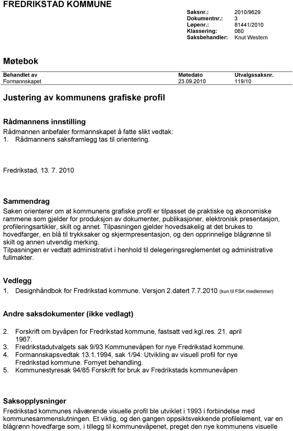 2010 Sammendrag Saken orienterer om at kommunens grafiske profil er tilpasset de praktiske og økonomiske rammene som gjelder for produksjon av dokumenter, publikasjoner, elektronisk presentasjon,