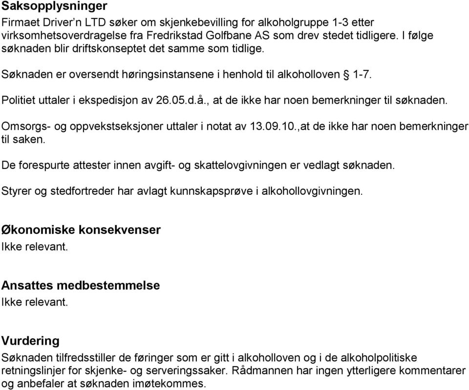 , at de ikke har noen bemerkninger til søknaden. Omsorgs- og oppvekstseksjoner uttaler i notat av 13.09.10.,at de ikke har noen bemerkninger til saken.