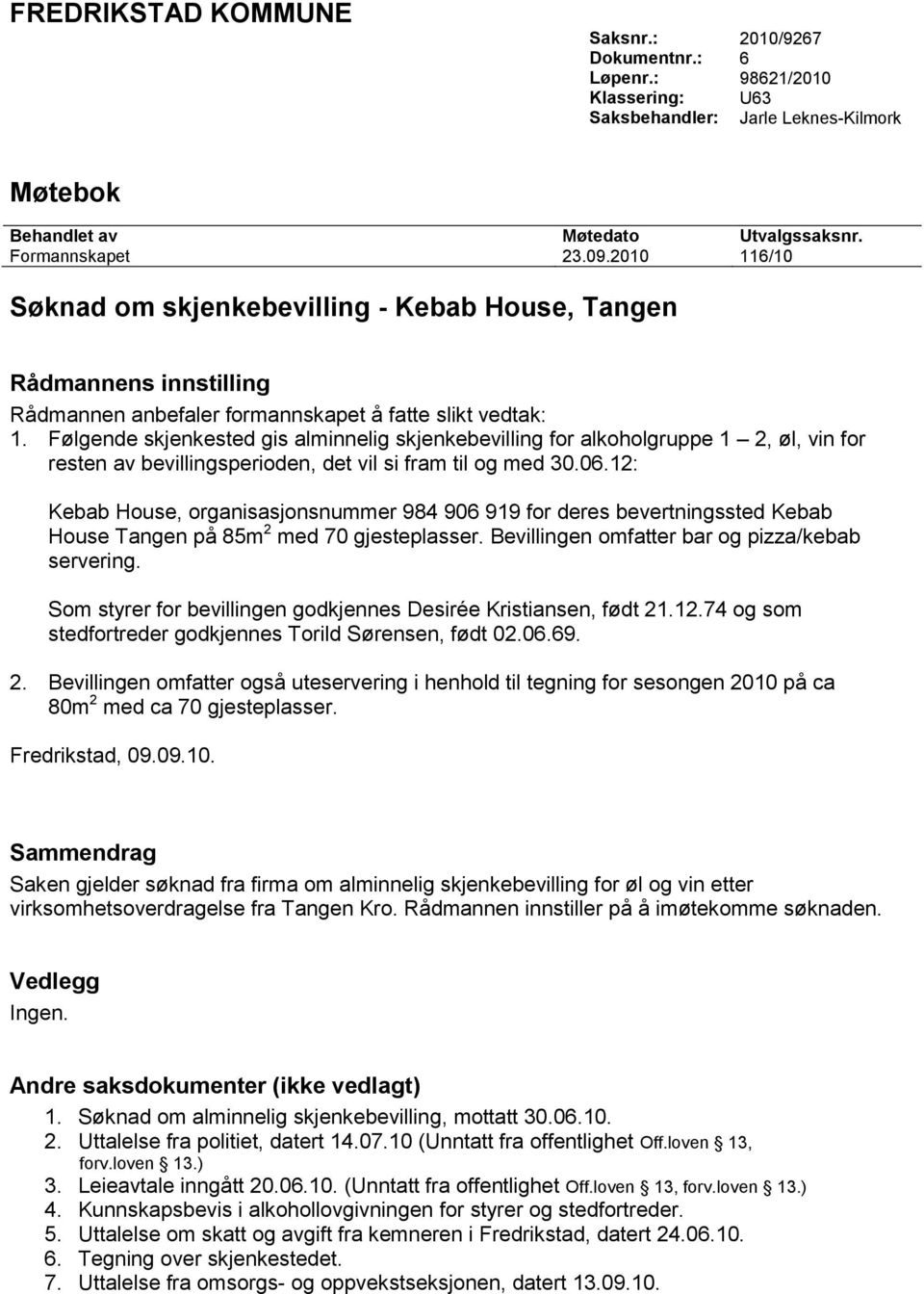 Følgende skjenkested gis alminnelig skjenkebevilling for alkoholgruppe 1 2, øl, vin for resten av bevillingsperioden, det vil si fram til og med 30.06.