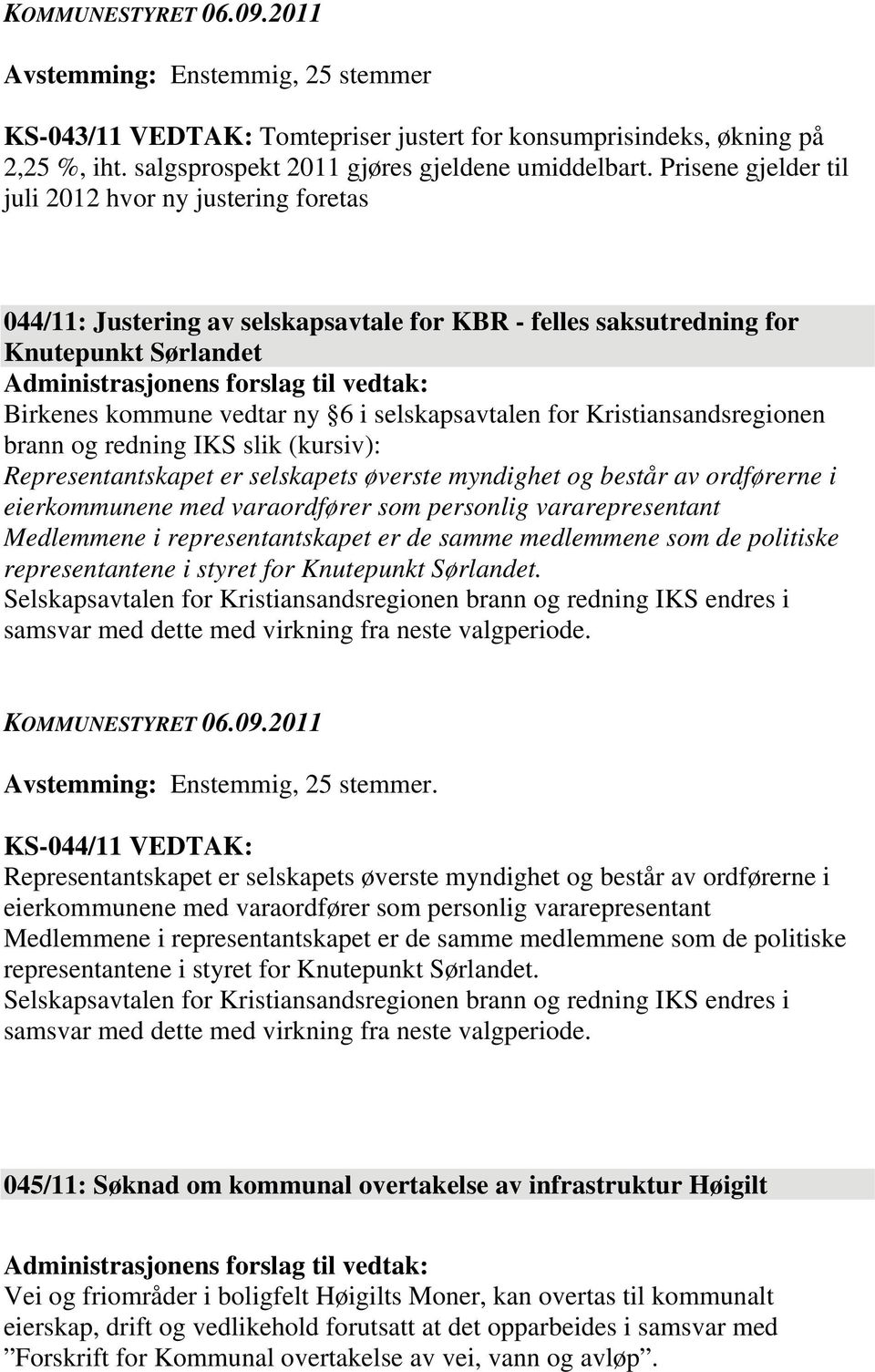 Kristiansandsregionen brann og redning IKS slik (kursiv): Representantskapet er selskapets øverste myndighet og består av ordførerne i eierkommunene med varaordfører som personlig vararepresentant