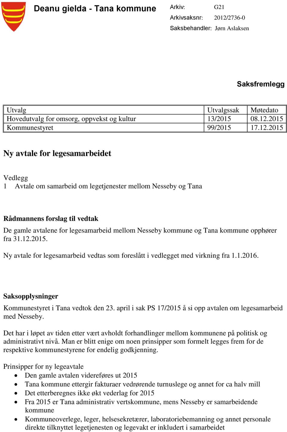 Tana kommune opphører fra 31.12.2015. Ny avtale for legesamarbeid vedtas som foreslått i vedlegget med virkning fra 1.1.2016. Saksopplysninger Kommunestyret i Tana vedtok den 23.