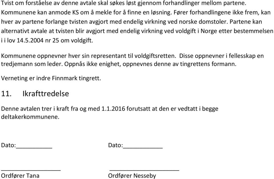 Partene kan alternativt avtale at tvisten blir avgjort med endelig virkning ved voldgift i Norge etter bestemmelsen i i lov 14.5.2004 nr 25 om voldgift.