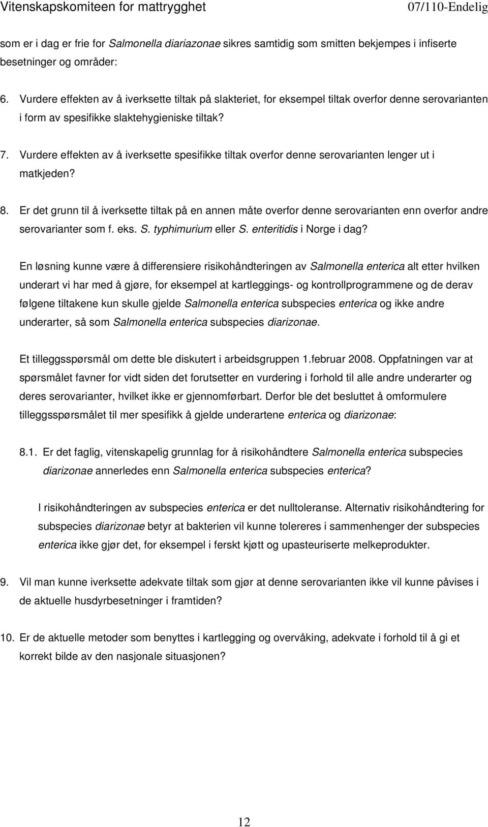 Vurdere effekten av å iverksette spesifikke tiltak overfor denne serovarianten lenger ut i matkjeden? 8.