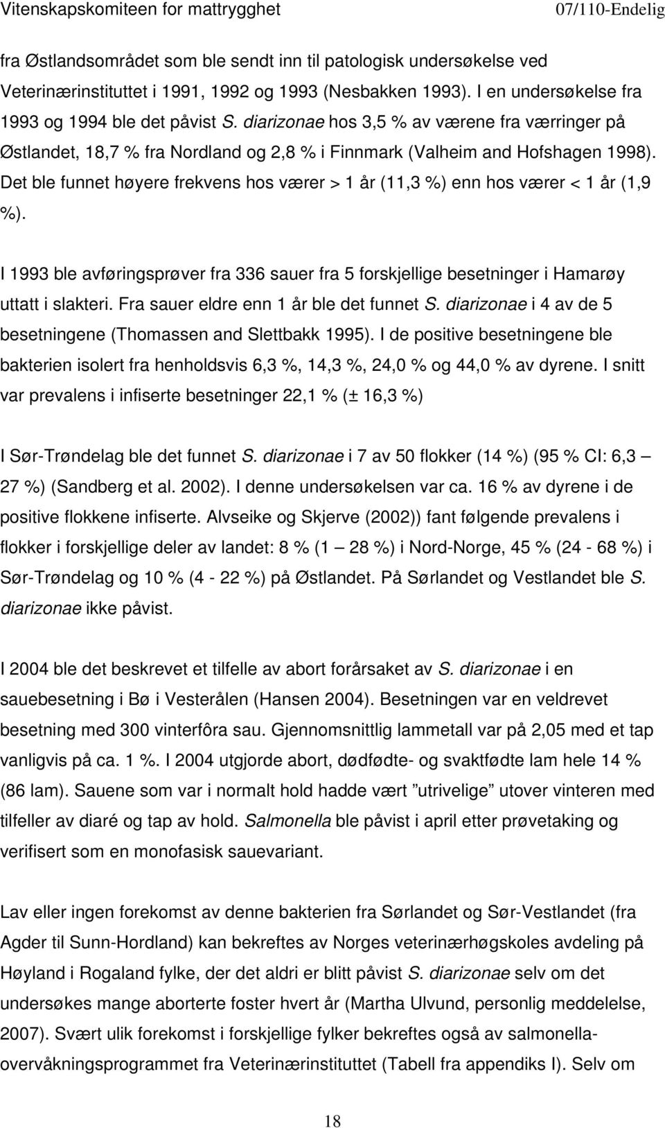 Det ble funnet høyere frekvens hos værer > 1 år (11,3 %) enn hos værer < 1 år (1,9 %). I 1993 ble avføringsprøver fra 336 sauer fra 5 forskjellige besetninger i Hamarøy uttatt i slakteri.