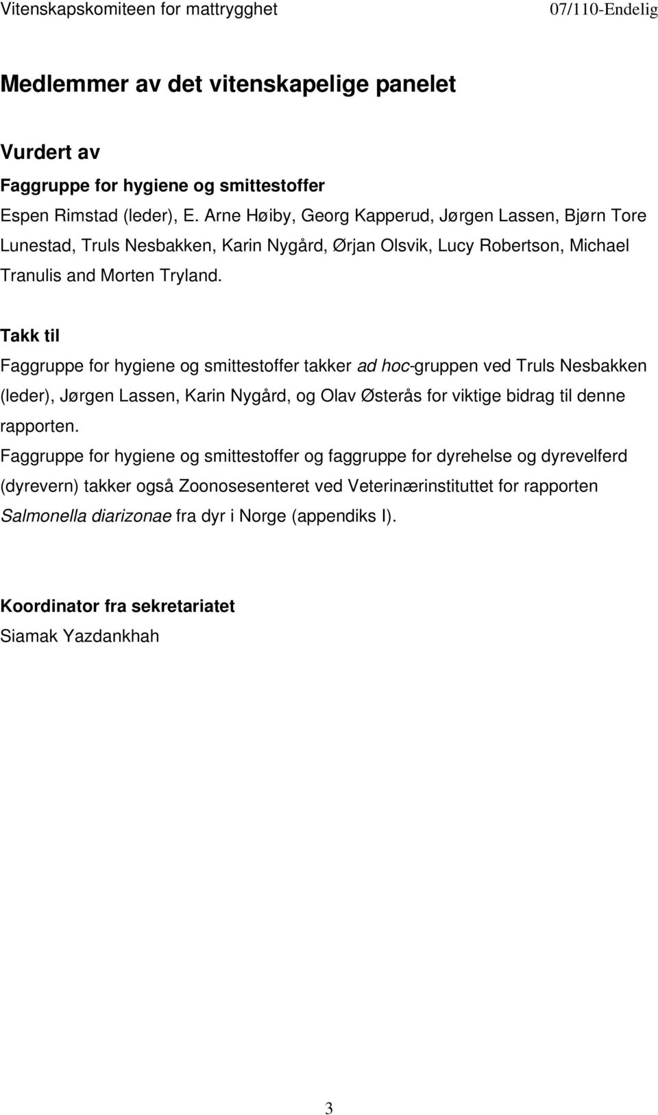 Takk til Faggruppe for hygiene og smittestoffer takker ad hoc-gruppen ved Truls Nesbakken (leder), Jørgen Lassen, Karin Nygård, og Olav Østerås for viktige bidrag til denne
