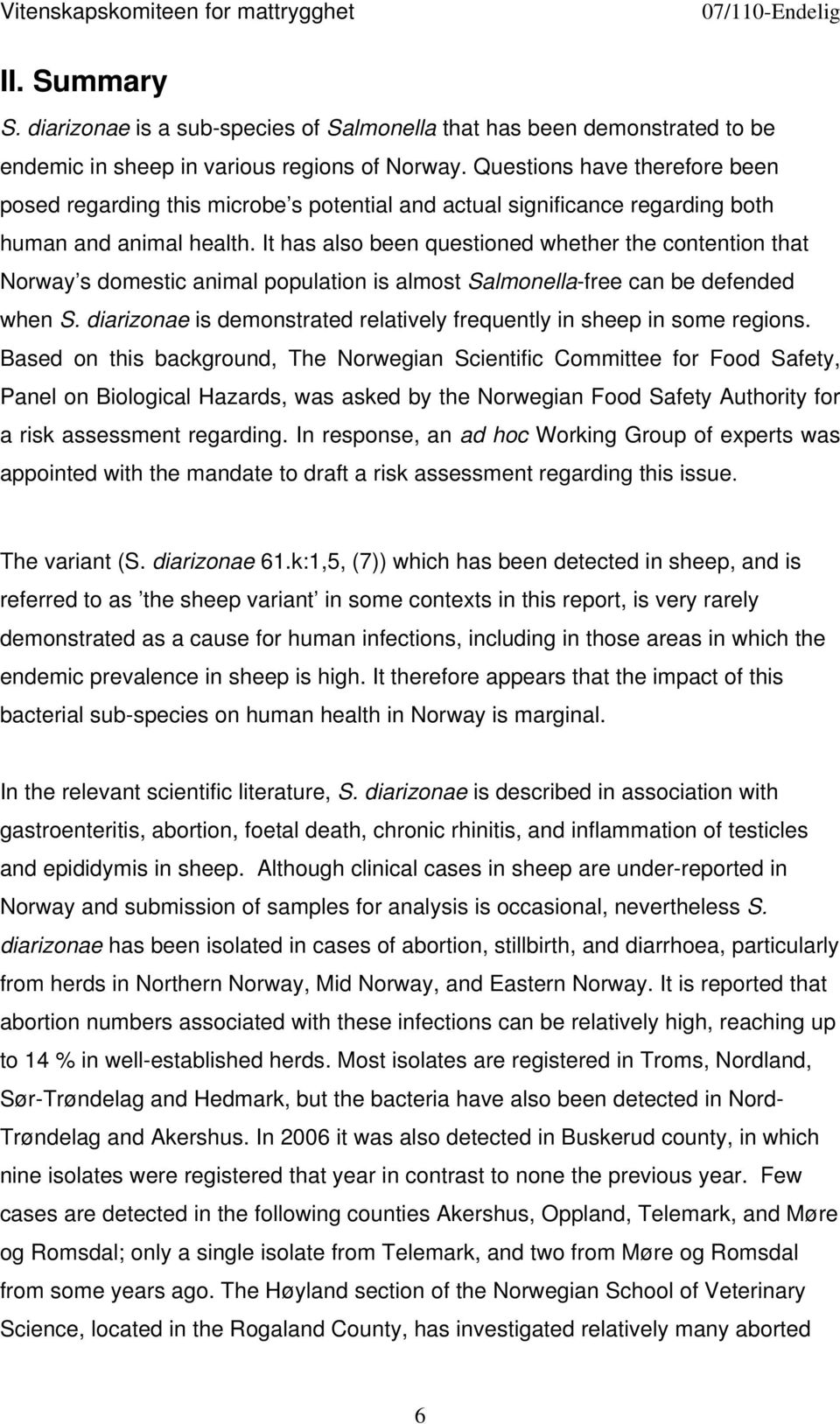 It has also been questioned whether the contention that Norway s domestic animal population is almost Salmonella-free can be defended when S.