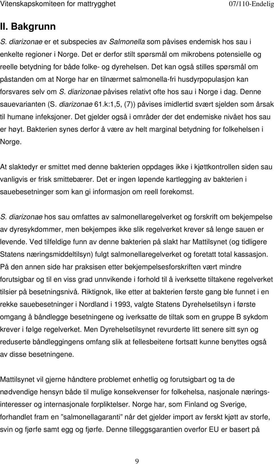 Det kan også stilles spørsmål om påstanden om at Norge har en tilnærmet salmonella-fri husdyrpopulasjon kan forsvares selv om S. diarizonae påvises relativt ofte hos sau i Norge i dag.