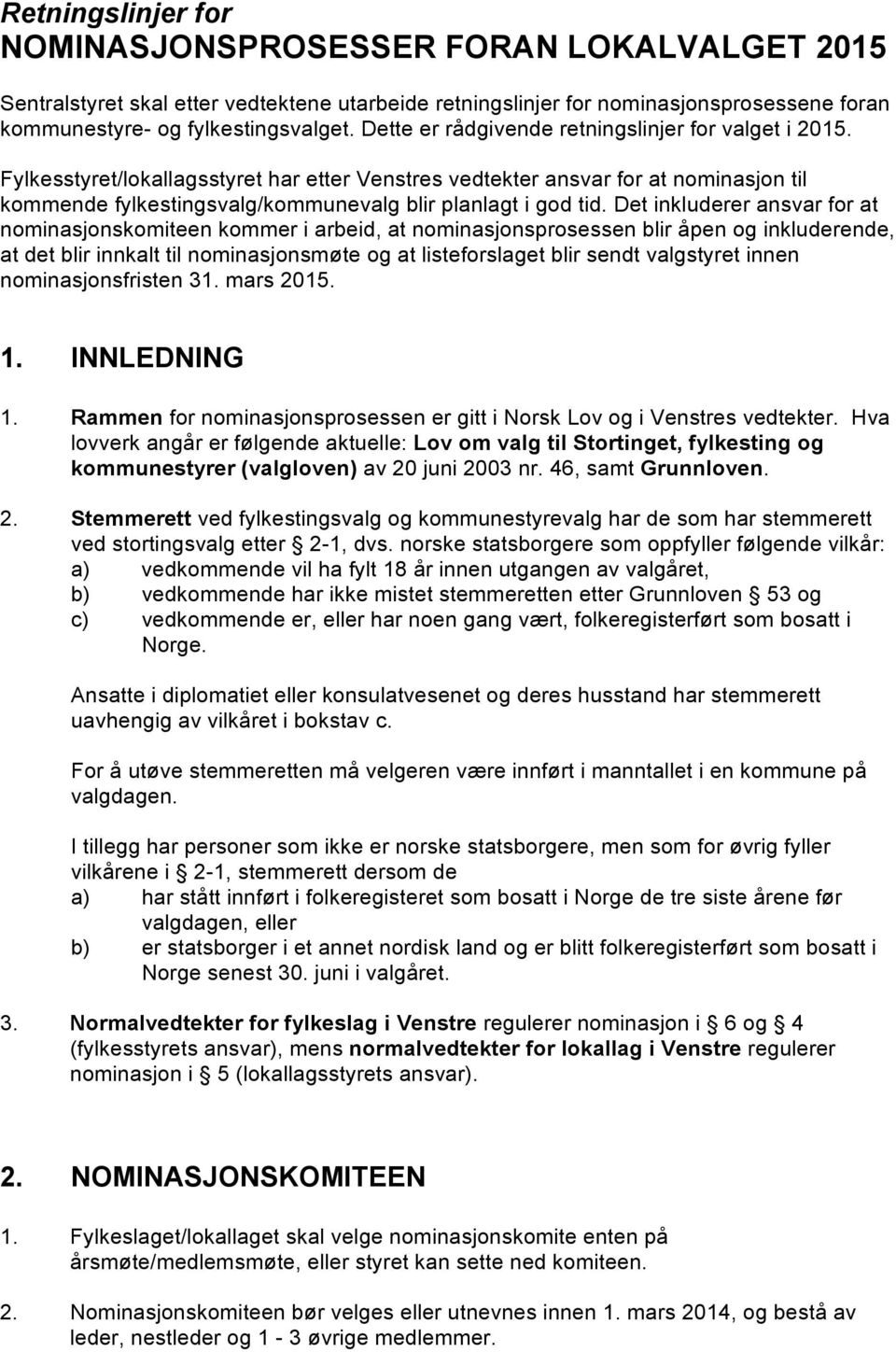Fylkesstyret/lokallagsstyret har etter Venstres vedtekter ansvar for at nominasjon til kommende fylkestingsvalg/kommunevalg blir planlagt i god tid.