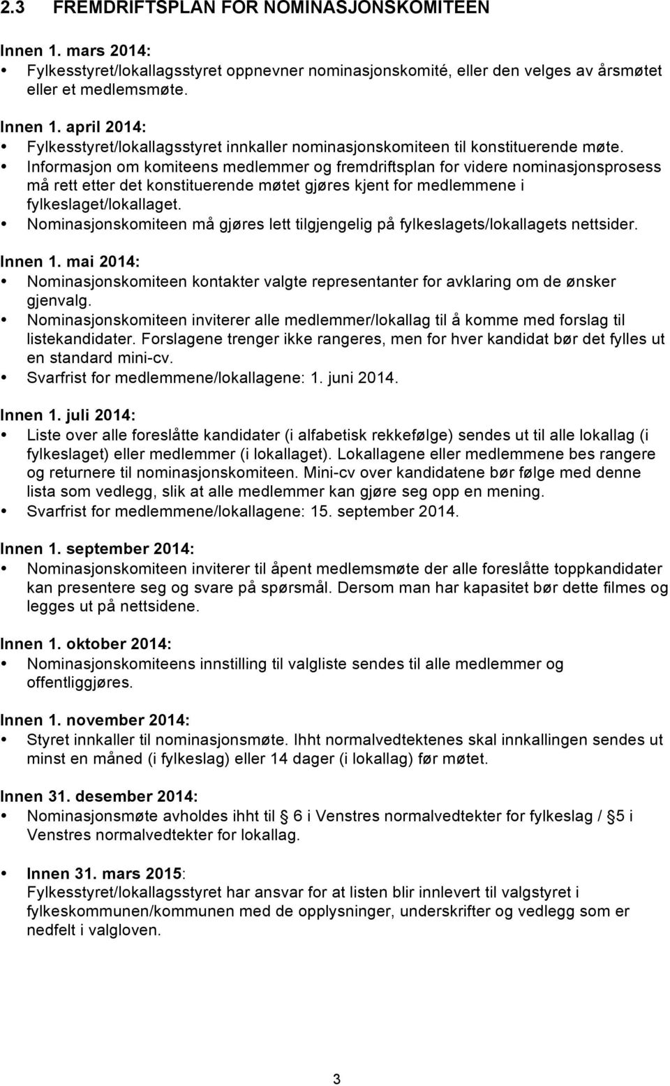 Nominasjonskomiteen må gjøres lett tilgjengelig på fylkeslagets/lokallagets nettsider. Innen 1. mai 2014: Nominasjonskomiteen kontakter valgte representanter for avklaring om de ønsker gjenvalg.