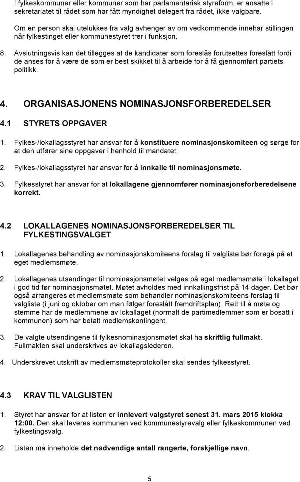 Avslutningsvis kan det tillegges at de kandidater som foreslås forutsettes foreslått fordi de anses for å være de som er best skikket til å arbeide for å få gjennomført partiets politikk. 4.