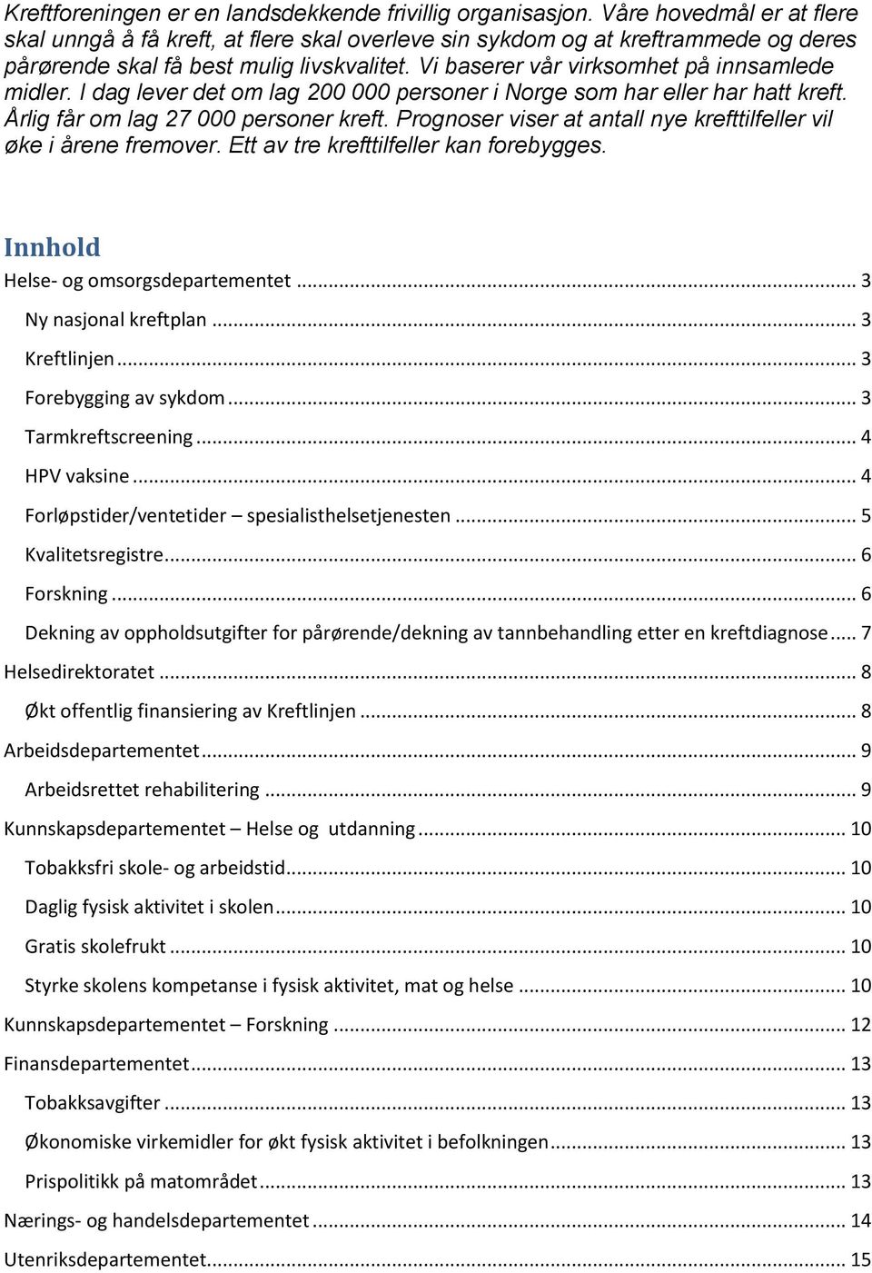 Vi baserer vår virksomhet på innsamlede midler. I dag lever det om lag 200 000 personer i Norge som har eller har hatt kreft. Årlig får om lag 27 000 personer kreft.